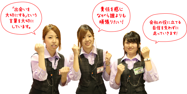「出会いを大切にする」という言葉を大切にしています。 責任を感じながら誰よりも頑張りたい! 会社の役に立てる自信を失わずに走っていきます!